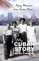 My Cuban Story: Funny Memories from Serious Times... 1453854916 Book Cover