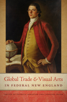 Global Trade and Visual Arts in Federal New England 1611685850 Book Cover