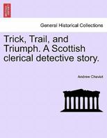 Trick, Trail, and Triumph. A Scottish clerical detective story. 1241184364 Book Cover