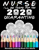 Nurse I'll Be There For You 2020 Quarantined Mandala Coloring Book For Adults: Funny Medical Clinical Nursing Hospital Coloring Book for Nurse B089M2FKWR Book Cover