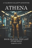 ATHENA Book Eleven: The Last Starchild (Valorous Galaxy™) B0H3Q7X915 Book Cover