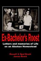 Ex-Bachelor's Roost: Letters and memories of Life on an Alaskan Homestead 1420876295 Book Cover