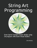 String Art Programming: Draw Spiral-Triangle-Flower design using C# program (Microsoft Visual Studio) B087R6P9MX Book Cover