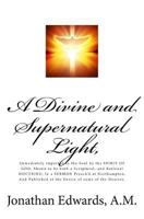 A Divine and Supernatural Light, Immediately imparted to the Soul by the Spirit of God, Shown to be both a Scriptural, and Rational Doctrine 1935626639 Book Cover