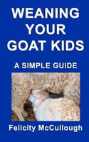 Weaning Your Goat Kids A Simple Guide (Goat Knowledge) 1781650438 Book Cover