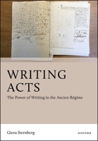 Writing Acts: The Power of Writing in the Ancien Régime 0198802463 Book Cover