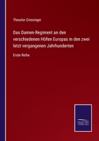 Das Damen-Regiment an Den Verschiedenen H�fen Europas in Den Zwei Letzt Vergangenen Jahrhunderten (Classic Reprint) 114477327X Book Cover