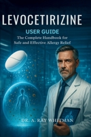 Levocetirizine User Guide: The Complete Handbook for Safe and Effective Allergy Relief B0FH597HBY Book Cover