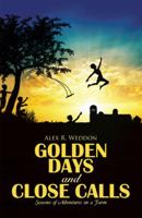 Golden Days and Close Calls: Seasons of Adventures on a Farm 1512767492 Book Cover