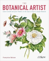 The Botanical Artist: Learn to Draw and Paint Flowers in the Style of Pierre-Joseph Redouté 1839406801 Book Cover