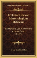 Ecclesiae Graecae Martyrologium Metricum: Ex Menaeis, Cod. Chiffletiano Actisque Sanct (1727) 1166065901 Book Cover