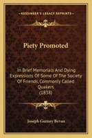 Piety Promoted: In Brief Memorials And Dying Expressions Of Some Of The Society Of Friends, Commonly Called Quakers 1177292645 Book Cover