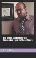The Jason Lipp Story: The Search For Light In These Tears 1981540261 Book Cover