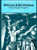 El Greco and His Patrons: Three Major Projects (Cambridge Studies in the History of Art) 0521303923 Book Cover