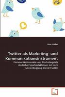 Twitter als Marketing- und Kommunikationsinstrument: Kommunikationsziele und Marketingziele deutscher Sportredaktionen mit dem Micro-Blogging-Dienst Twitter 3639361210 Book Cover