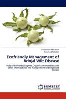 Ecofriendly Management of Brinjal Wilt Disease: Role of Biocontrol agents, Organic amendments and other chemicals for the management of Brinjal wilt disease 3848449188 Book Cover