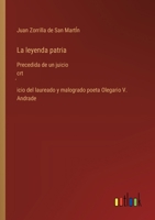 La leyenda patria: Precedida de un juicio crt&#769;icio del laureado y malogrado poeta Olegario V. Andrade 3368035843 Book Cover