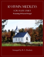 10 Hymn Medleys for Flute Duet: Featuring 30 Sacred Songs! B0FFB58MY2 Book Cover