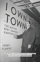 I Own This Town: The Mayor Bert Xanadu Xanthology 1777383706 Book Cover