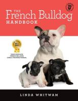 The French Bulldog Handbook: The Essential Guide for New and Prospective French Bulldog Owners 1500439177 Book Cover
