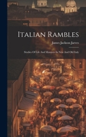 Italian Rambles: Studies Of Life And Manners In New And Old Italy 1021837733 Book Cover