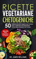 Ricette Vegetariane Chetogeniche : 50 Deliziose Ricette Segrete per Perdere Peso e Mantenere una Splendida Forma Fisica Duratura Nel Tempo (INCLUSO Piano Alimentare Di 21 Giorni) 1710009594 Book Cover