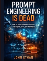 Prompt Engineering Is Dead: How to Build Reliable AI Systems with Agents, Tools, and Workflows B0GK6HHPTG Book Cover