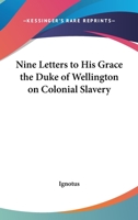 Nine Letters to His Grace the Duke of Wellington on Colonial Slavery 1432501747 Book Cover