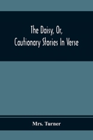 The daisy, or, Cautionary stories in verse: adapted to the ideas of children from four to eight years old : with thirty engravings on wood 9354365728 Book Cover