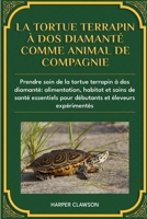 LA TORTUE TERRAPIN À DOS DIAMANTÉ COMME ANIMAL DE COMPAGNIE: Prendre soin de la tortue terrapin à dos diamanté: alimentation, habitat et soins de ... et éleveurs expérimentés (French Edition) B0DWZWN76J Book Cover
