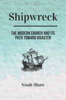 Shipwreck: The Modern Church and Its Path Toward Disaster B0CFXB2G3Q Book Cover