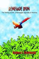 Renegade Run: The Taming of Erik, a Norwegian Agnostic 1410724344 Book Cover