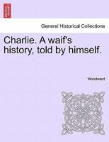 Charlie. A waif's history, told by himself. 1240898711 Book Cover