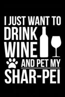 I just want to drink wine and pet my Shar-Pei Shar Pei dog mom dog dad Wine lover Journal Notebook: An ideal journal for the Shar-Pei Shar Pei dog owner who loves their dog and also loves wine 1712667866 Book Cover