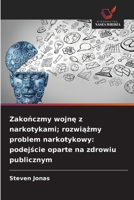 Zakonczmy wojne z narkotykami; rozwiazmy problem narkotykowy: podejscie oparte na zdrowiu publicznym (Polish Edition) 6630273664 Book Cover