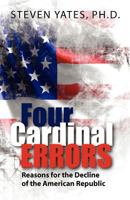 Four Cardinal Errors: Reasons for the Decline of the American Republic 0615516416 Book Cover