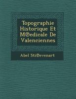 Topographie Historique Et M Edicale de Valenciennes 1249728584 Book Cover