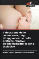 Valutazione delle conoscenze, degli atteggiamenti e delle pratiche relative all'allattamento al seno esclusivo (Italian Edition) 6209555217 Book Cover