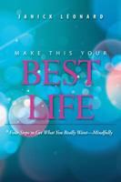 Make This Your Best Life: Four Steps to Get What You Really Want-Mindfully 1504389328 Book Cover