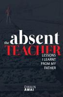 The Absent Teacher: Lessons I Learnt from My Father 0692175008 Book Cover