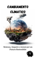 Cambiamento Climatico: Scienza, Impatti e Azioni per un Futuro Sostenibile B0CDNGP91B Book Cover