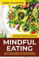Mindful Eating: How to Lead a Happy Life and Rediscover a Healthy Relationship with Food or Drinking - Get Rid of Emotional Eating and Find Peace Through Meditation 1801325278 Book Cover