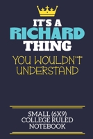 It's A Richard Thing You Wouldn't Understand Small (6x9) College Ruled Notebook: A cute book to write in for any book lovers, doodle writers and budding authors! 1708350365 Book Cover