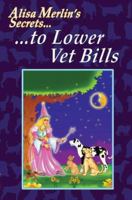 Alisa Merlin’s Secrets To Lower Vet Bills 0595419801 Book Cover