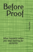 Before Proof: What happens when you stop waiting for certainty B0GL22BLVS Book Cover