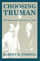 Choosing Truman: The Democratic Convention of 1944 (Give 'em Hell Harry Series) 0826209483 Book Cover