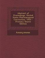 Abstract of Proceedings, United States Pharmacopoeal Convention, 1910 - Primary Source Edition 128771515X Book Cover