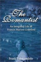 The Romantist: An Imagined Life of Francis Marion Crawford 0595166466 Book Cover