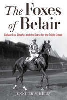 The Foxes of Belair: Gallant Fox, Omaha, and the Quest for the Triple Crown 0813197376 Book Cover