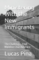 Ministering With the New Immigrants: The Challenges That Mainline Churches Face B0F8W6MFNN Book Cover